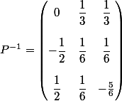 P^{-1} = \begin{pmatrix} 0 & \dfrac{1}{3} & \dfrac{1}{3} \\\\ -\dfrac{1}{2} & \dfrac{1}{6} & \dfrac{1}{6} \\\\ \dfrac{1}{2}& \dfrac{1}{6} & -\frac{5}{6} \end{pmatrix}